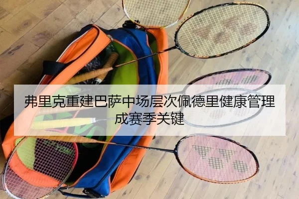 弗里克重建巴萨中场层次佩德里健康管理成赛季关键